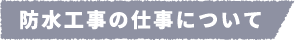防水工事の仕事について